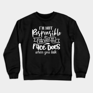 I'm Not Responsible For What My Face Does When You Talk Crewneck Sweatshirt